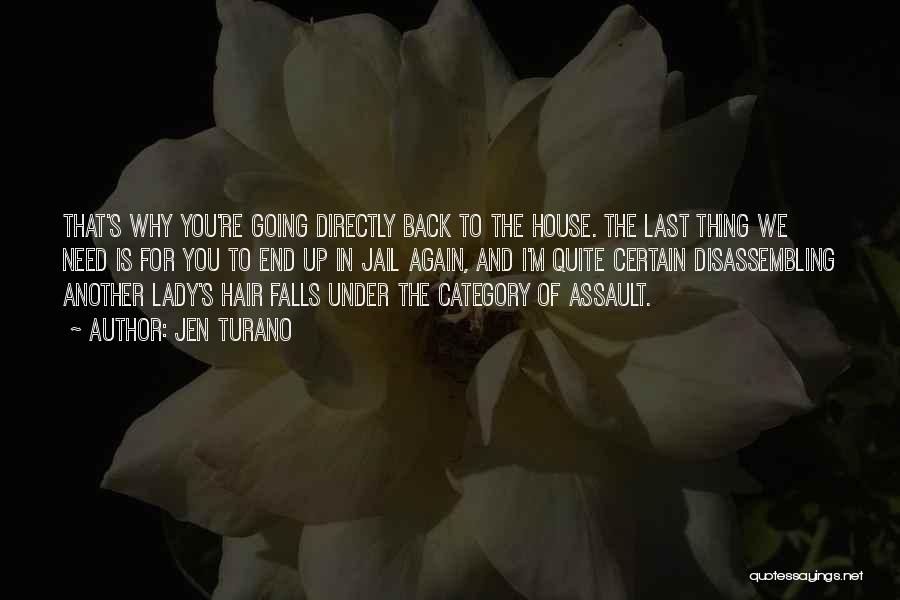 Jen Turano Quotes: That's Why You're Going Directly Back To The House. The Last Thing We Need Is For You To End Up