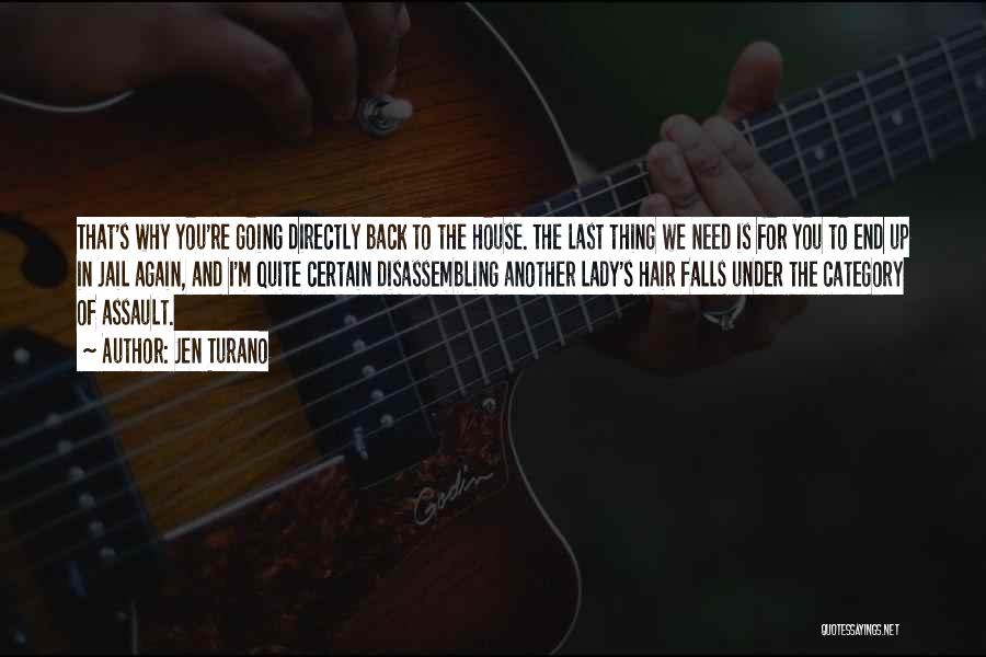 Jen Turano Quotes: That's Why You're Going Directly Back To The House. The Last Thing We Need Is For You To End Up
