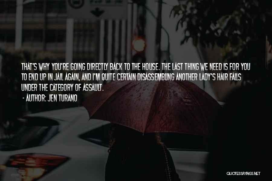 Jen Turano Quotes: That's Why You're Going Directly Back To The House. The Last Thing We Need Is For You To End Up