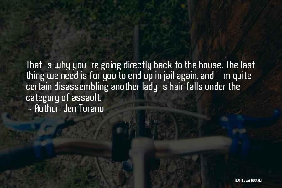 Jen Turano Quotes: That's Why You're Going Directly Back To The House. The Last Thing We Need Is For You To End Up