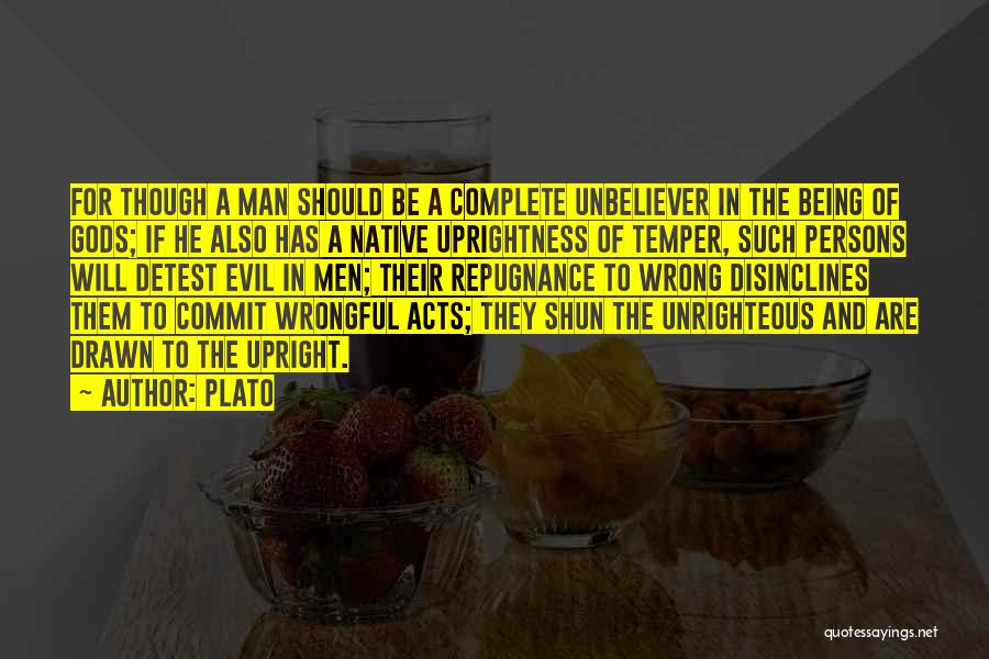Plato Quotes: For Though A Man Should Be A Complete Unbeliever In The Being Of Gods; If He Also Has A Native