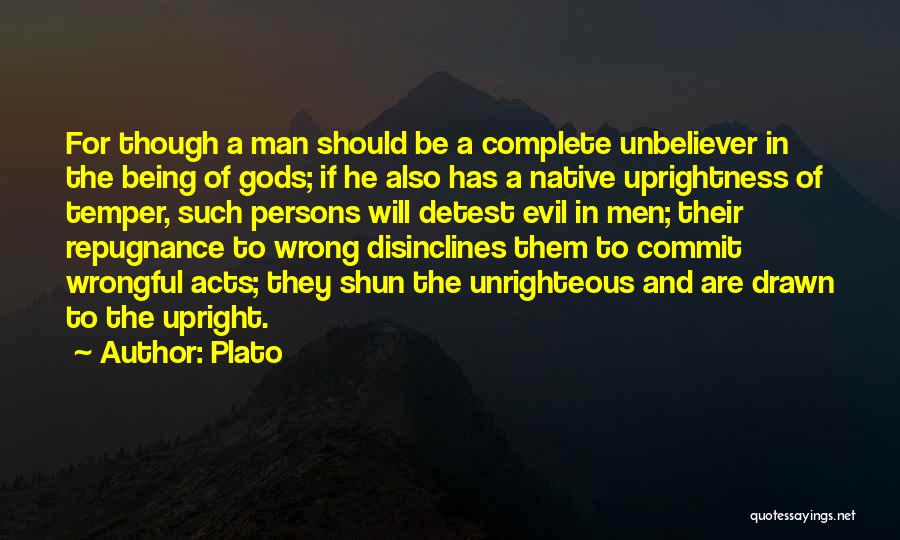 Plato Quotes: For Though A Man Should Be A Complete Unbeliever In The Being Of Gods; If He Also Has A Native