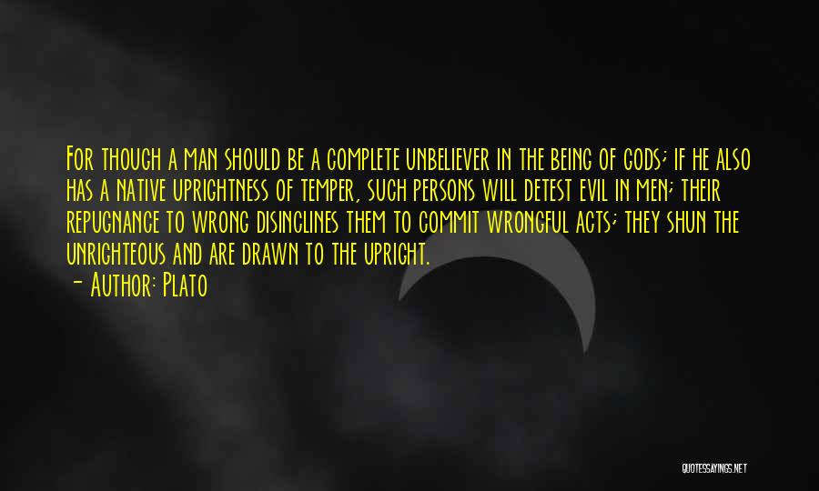 Plato Quotes: For Though A Man Should Be A Complete Unbeliever In The Being Of Gods; If He Also Has A Native