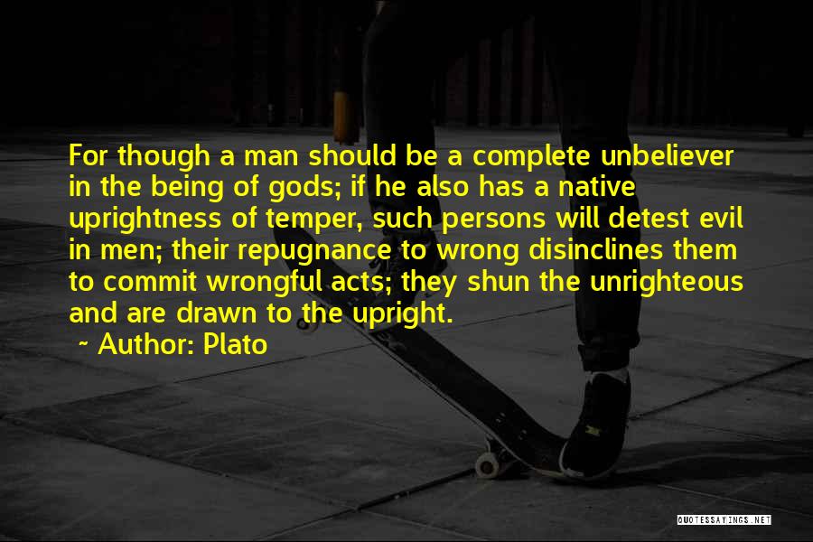 Plato Quotes: For Though A Man Should Be A Complete Unbeliever In The Being Of Gods; If He Also Has A Native