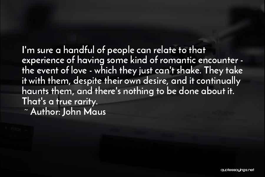 John Maus Quotes: I'm Sure A Handful Of People Can Relate To That Experience Of Having Some Kind Of Romantic Encounter - The