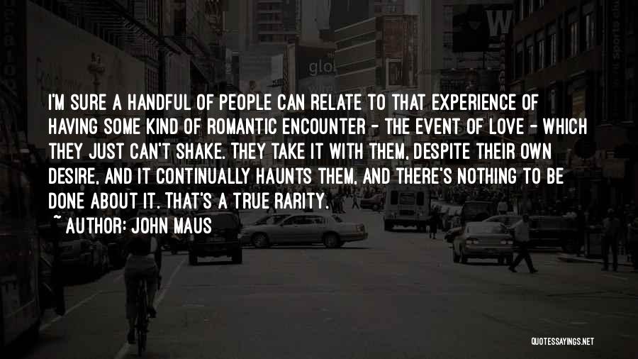 John Maus Quotes: I'm Sure A Handful Of People Can Relate To That Experience Of Having Some Kind Of Romantic Encounter - The