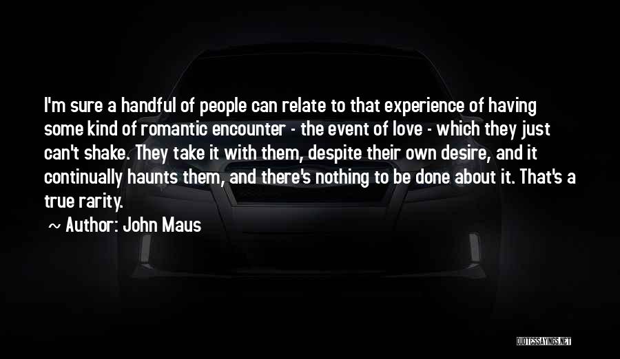 John Maus Quotes: I'm Sure A Handful Of People Can Relate To That Experience Of Having Some Kind Of Romantic Encounter - The
