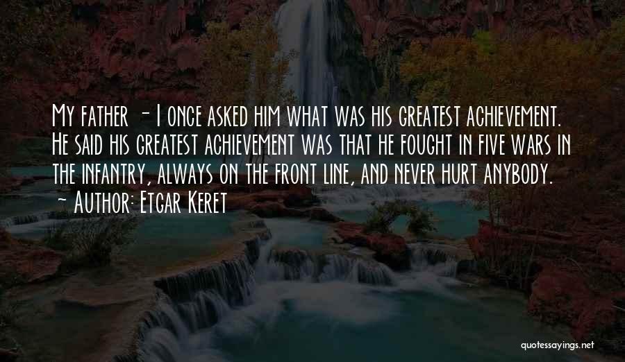 Etgar Keret Quotes: My Father - I Once Asked Him What Was His Greatest Achievement. He Said His Greatest Achievement Was That He