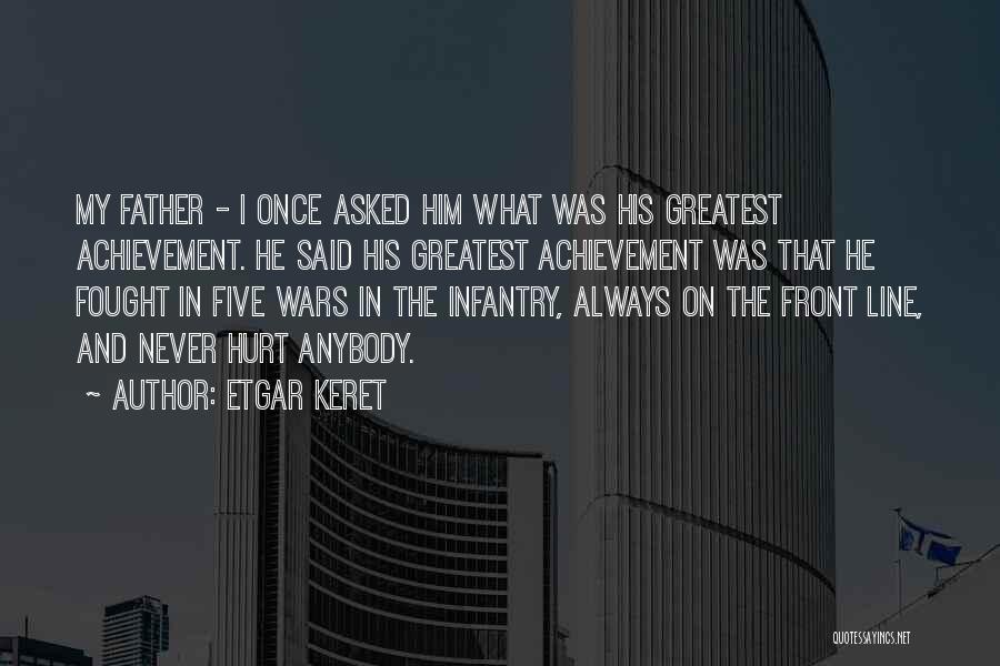 Etgar Keret Quotes: My Father - I Once Asked Him What Was His Greatest Achievement. He Said His Greatest Achievement Was That He