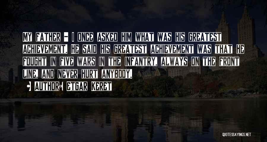 Etgar Keret Quotes: My Father - I Once Asked Him What Was His Greatest Achievement. He Said His Greatest Achievement Was That He