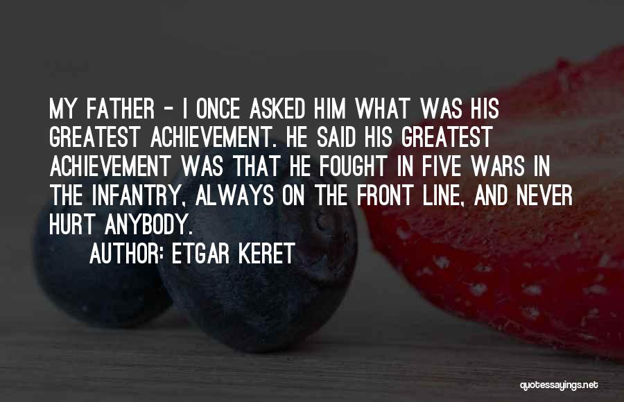 Etgar Keret Quotes: My Father - I Once Asked Him What Was His Greatest Achievement. He Said His Greatest Achievement Was That He