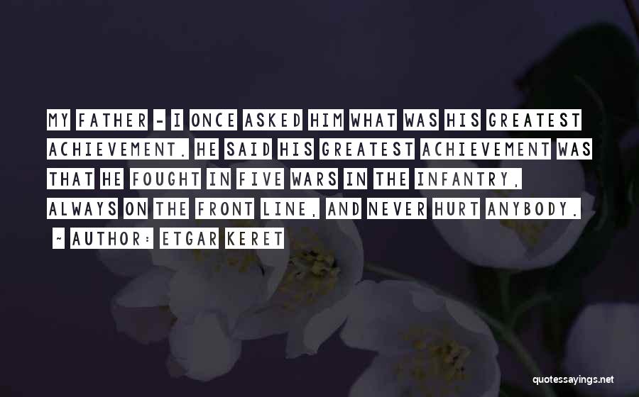 Etgar Keret Quotes: My Father - I Once Asked Him What Was His Greatest Achievement. He Said His Greatest Achievement Was That He