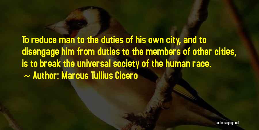 Marcus Tullius Cicero Quotes: To Reduce Man To The Duties Of His Own City, And To Disengage Him From Duties To The Members Of