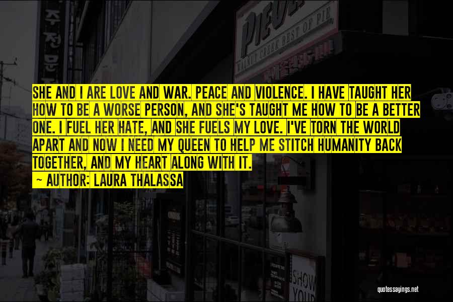 Laura Thalassa Quotes: She And I Are Love And War. Peace And Violence. I Have Taught Her How To Be A Worse Person,