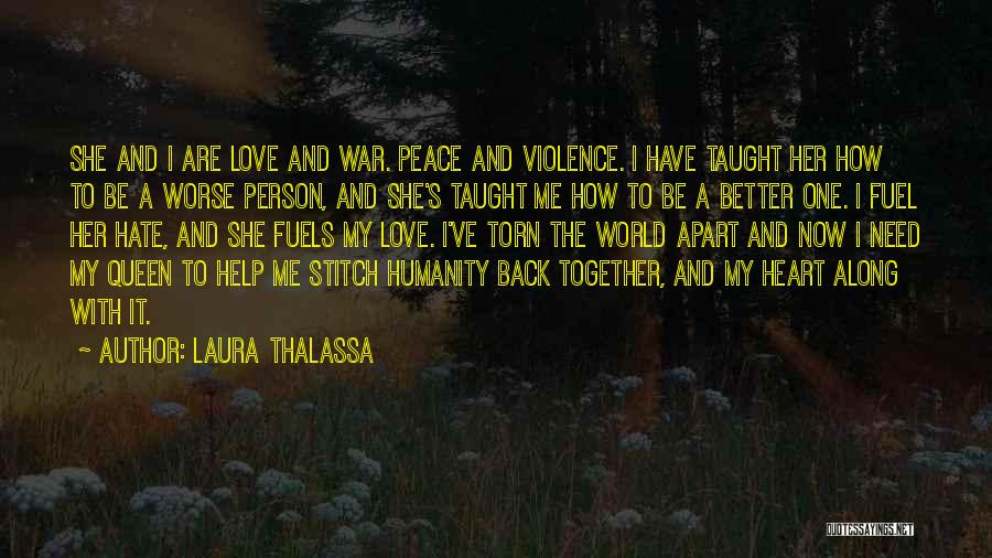 Laura Thalassa Quotes: She And I Are Love And War. Peace And Violence. I Have Taught Her How To Be A Worse Person,