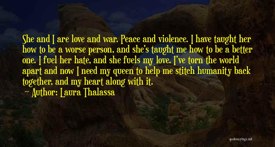 Laura Thalassa Quotes: She And I Are Love And War. Peace And Violence. I Have Taught Her How To Be A Worse Person,