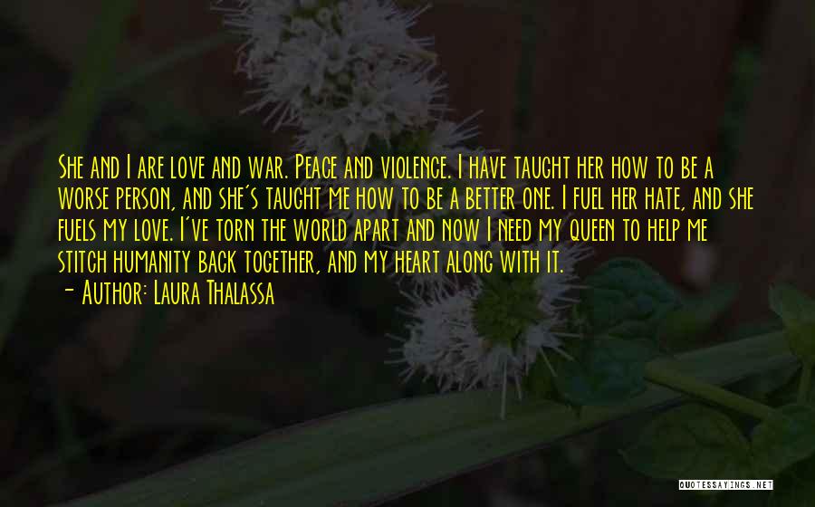 Laura Thalassa Quotes: She And I Are Love And War. Peace And Violence. I Have Taught Her How To Be A Worse Person,