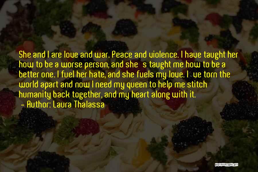 Laura Thalassa Quotes: She And I Are Love And War. Peace And Violence. I Have Taught Her How To Be A Worse Person,