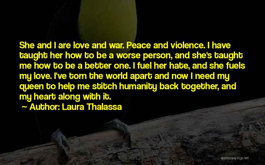 Laura Thalassa Quotes: She And I Are Love And War. Peace And Violence. I Have Taught Her How To Be A Worse Person,