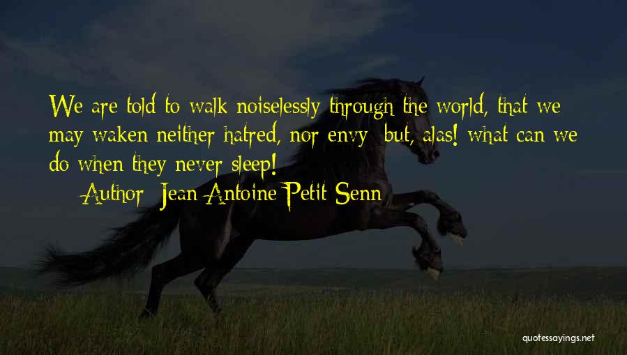 Jean Antoine Petit-Senn Quotes: We Are Told To Walk Noiselessly Through The World, That We May Waken Neither Hatred, Nor Envy; But, Alas! What