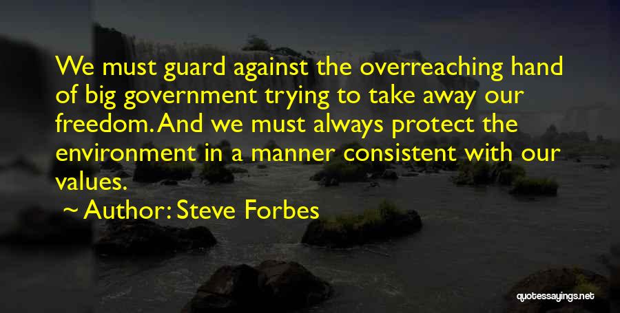 Steve Forbes Quotes: We Must Guard Against The Overreaching Hand Of Big Government Trying To Take Away Our Freedom. And We Must Always