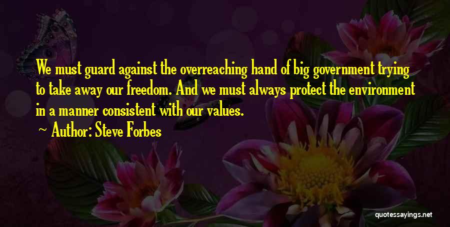 Steve Forbes Quotes: We Must Guard Against The Overreaching Hand Of Big Government Trying To Take Away Our Freedom. And We Must Always