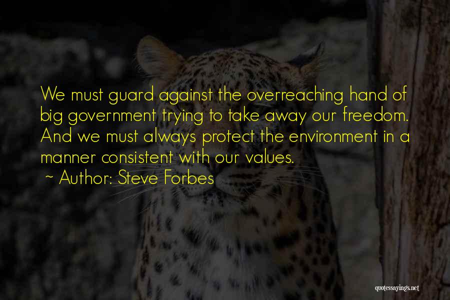 Steve Forbes Quotes: We Must Guard Against The Overreaching Hand Of Big Government Trying To Take Away Our Freedom. And We Must Always