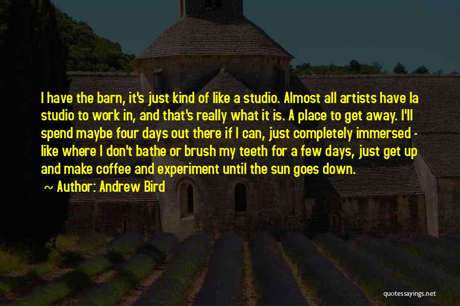 Andrew Bird Quotes: I Have The Barn, It's Just Kind Of Like A Studio. Almost All Artists Have La Studio To Work In,