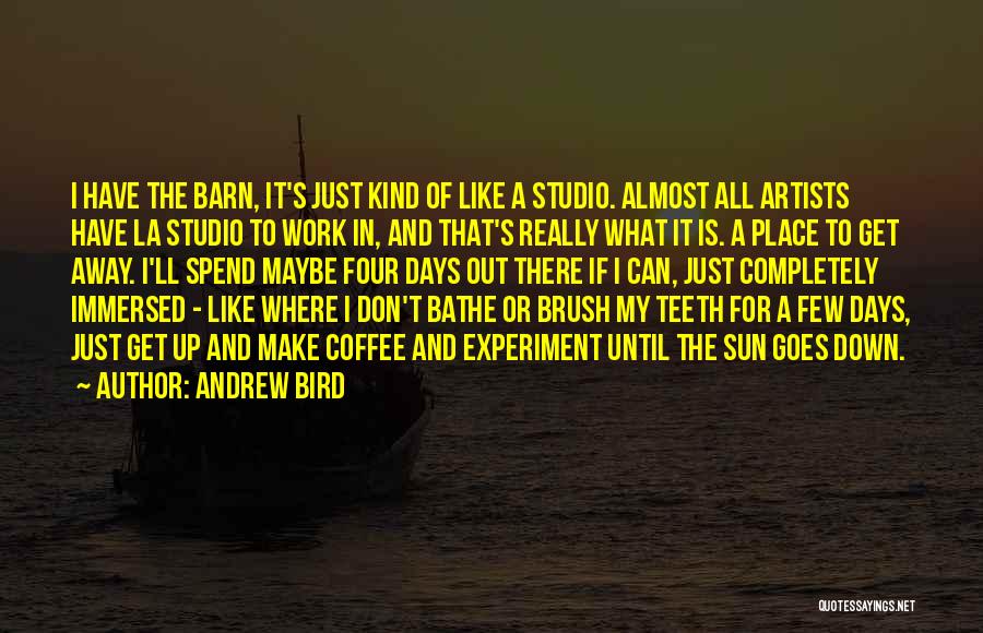 Andrew Bird Quotes: I Have The Barn, It's Just Kind Of Like A Studio. Almost All Artists Have La Studio To Work In,