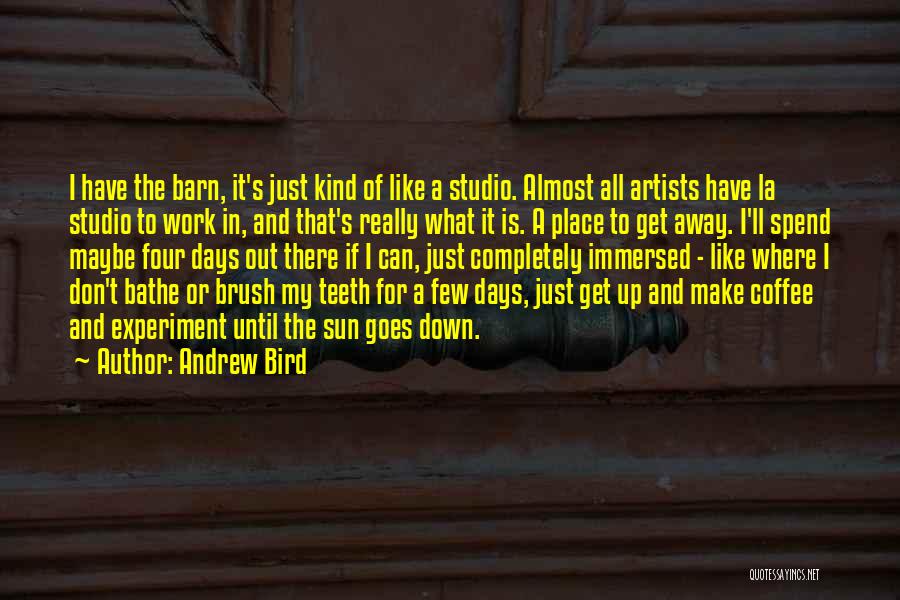 Andrew Bird Quotes: I Have The Barn, It's Just Kind Of Like A Studio. Almost All Artists Have La Studio To Work In,