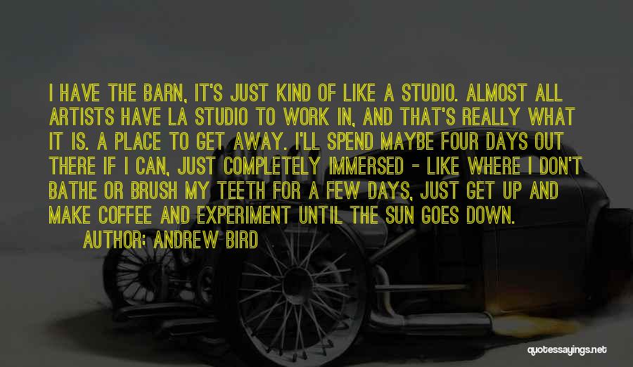 Andrew Bird Quotes: I Have The Barn, It's Just Kind Of Like A Studio. Almost All Artists Have La Studio To Work In,