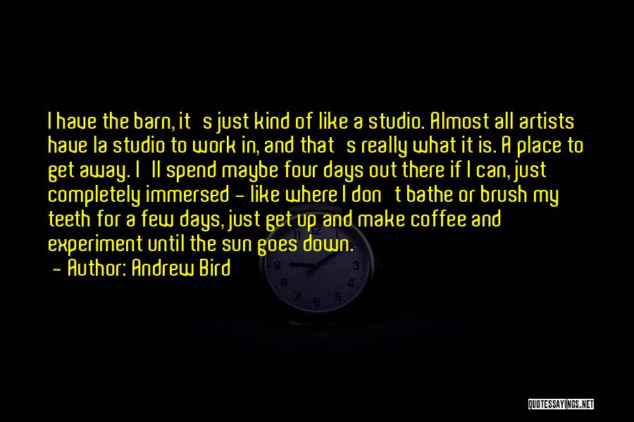 Andrew Bird Quotes: I Have The Barn, It's Just Kind Of Like A Studio. Almost All Artists Have La Studio To Work In,