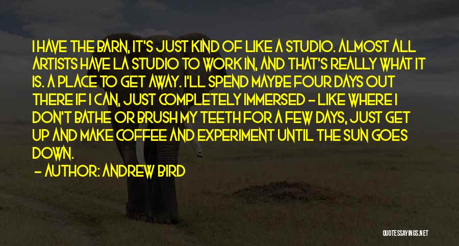 Andrew Bird Quotes: I Have The Barn, It's Just Kind Of Like A Studio. Almost All Artists Have La Studio To Work In,