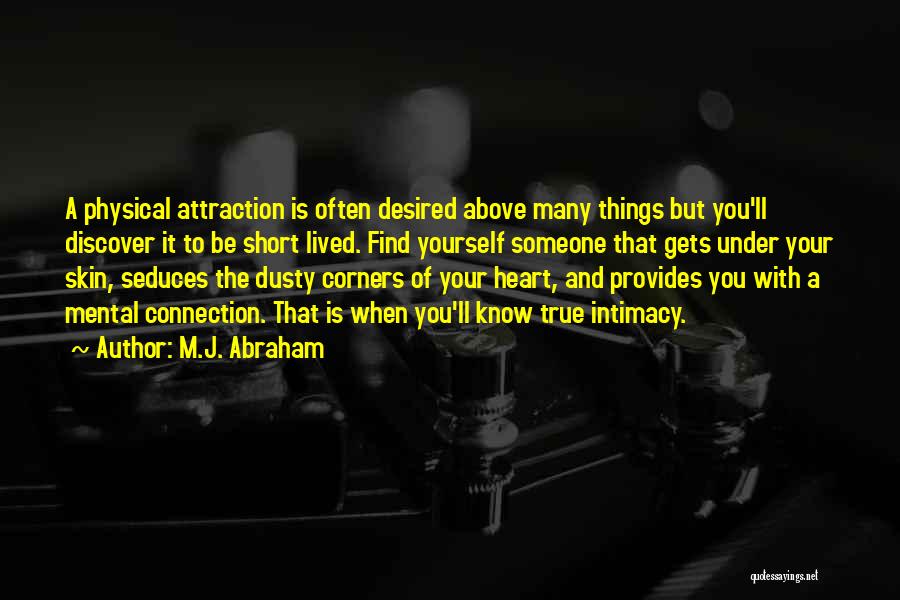 M.J. Abraham Quotes: A Physical Attraction Is Often Desired Above Many Things But You'll Discover It To Be Short Lived. Find Yourself Someone