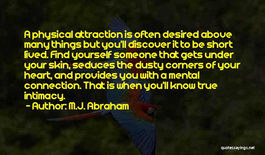 M.J. Abraham Quotes: A Physical Attraction Is Often Desired Above Many Things But You'll Discover It To Be Short Lived. Find Yourself Someone