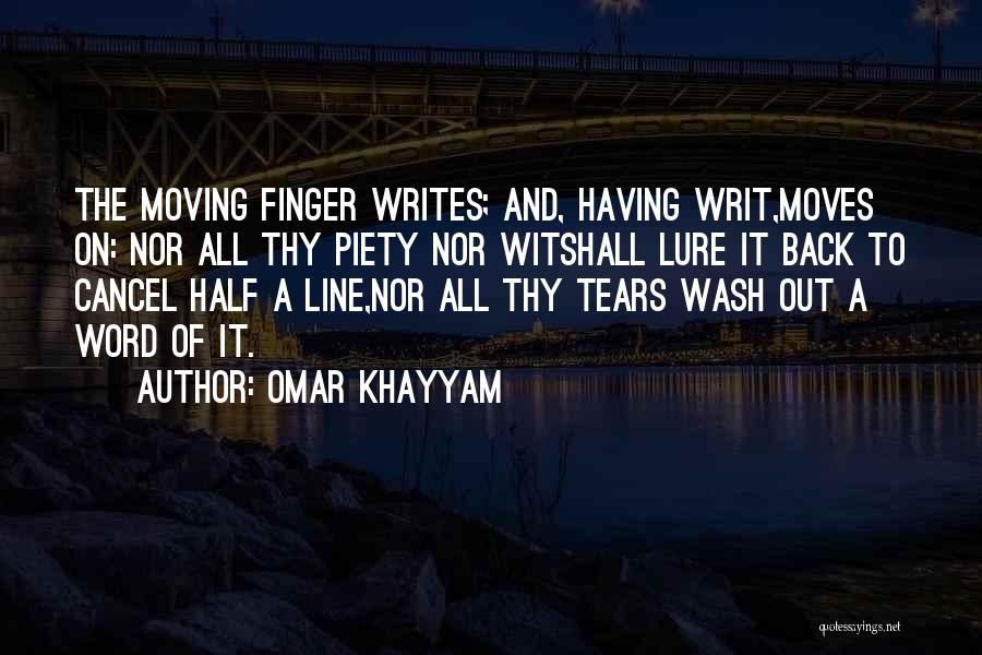 Omar Khayyam Quotes: The Moving Finger Writes; And, Having Writ,moves On: Nor All Thy Piety Nor Witshall Lure It Back To Cancel Half