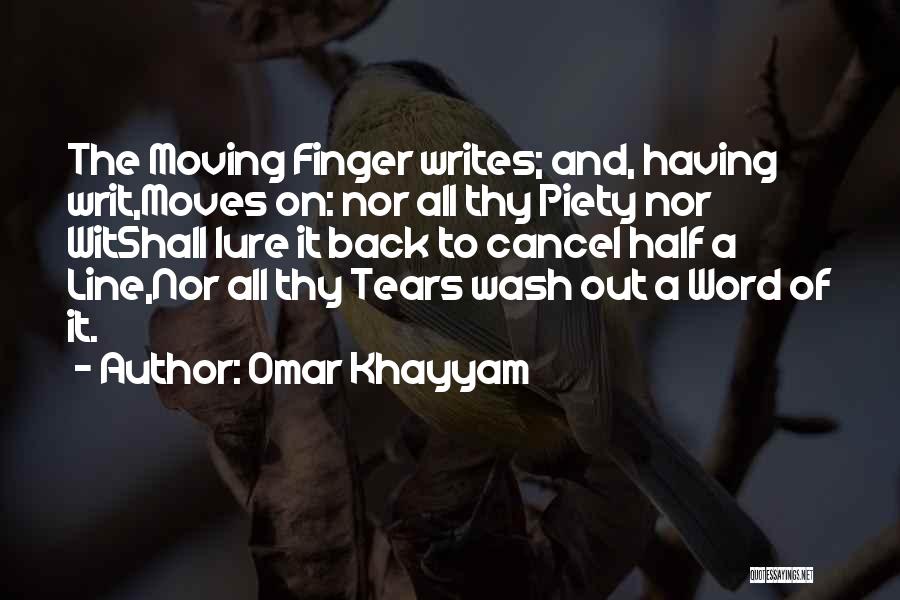 Omar Khayyam Quotes: The Moving Finger Writes; And, Having Writ,moves On: Nor All Thy Piety Nor Witshall Lure It Back To Cancel Half