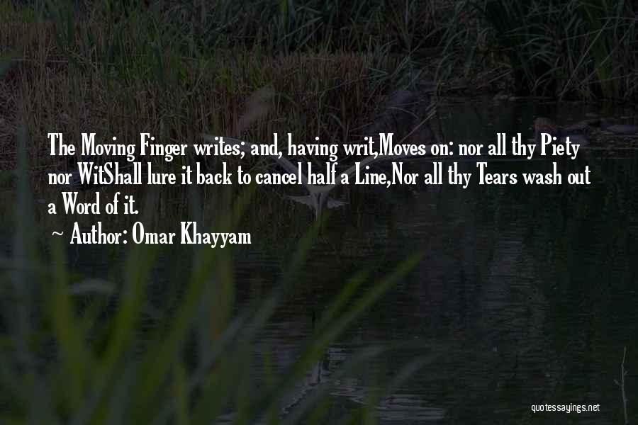 Omar Khayyam Quotes: The Moving Finger Writes; And, Having Writ,moves On: Nor All Thy Piety Nor Witshall Lure It Back To Cancel Half