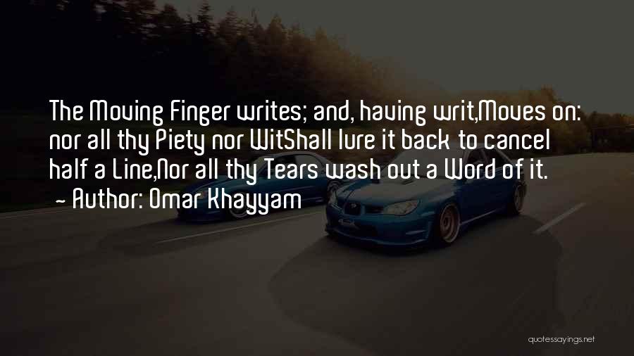 Omar Khayyam Quotes: The Moving Finger Writes; And, Having Writ,moves On: Nor All Thy Piety Nor Witshall Lure It Back To Cancel Half