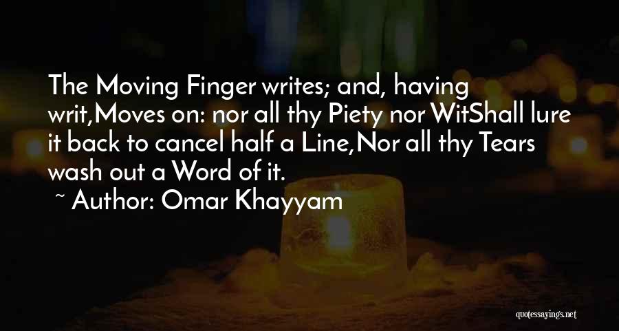 Omar Khayyam Quotes: The Moving Finger Writes; And, Having Writ,moves On: Nor All Thy Piety Nor Witshall Lure It Back To Cancel Half