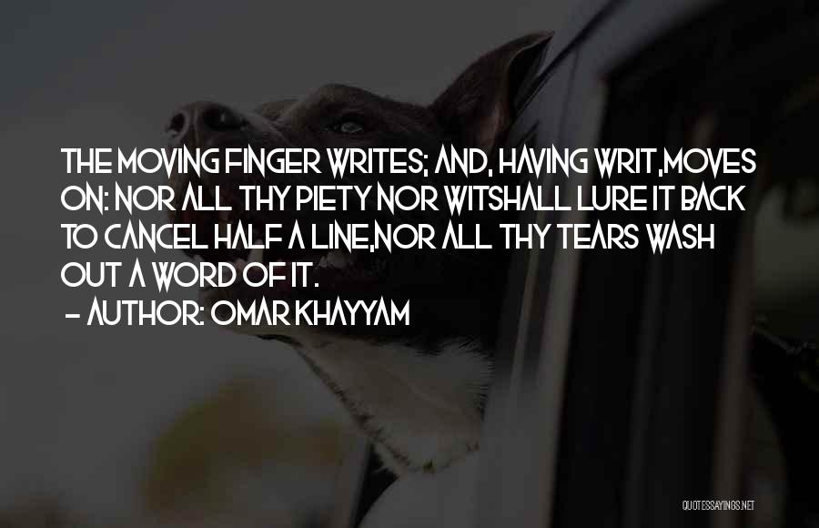 Omar Khayyam Quotes: The Moving Finger Writes; And, Having Writ,moves On: Nor All Thy Piety Nor Witshall Lure It Back To Cancel Half