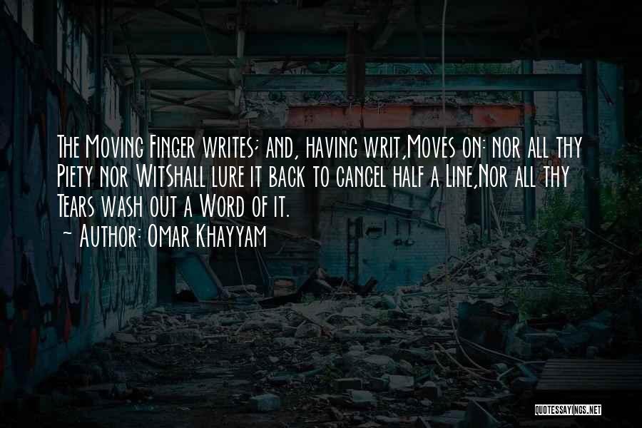 Omar Khayyam Quotes: The Moving Finger Writes; And, Having Writ,moves On: Nor All Thy Piety Nor Witshall Lure It Back To Cancel Half