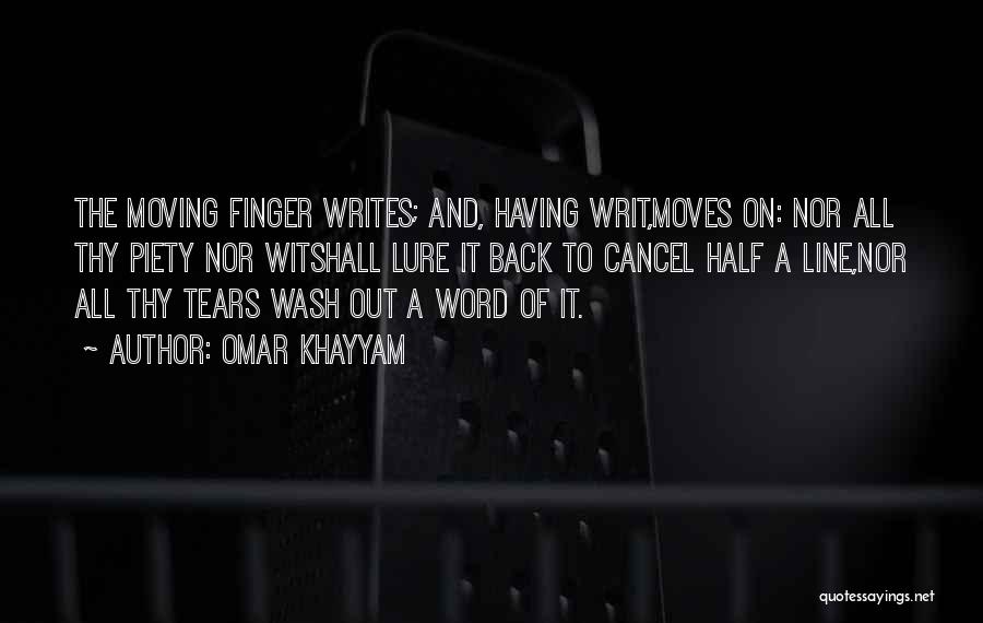 Omar Khayyam Quotes: The Moving Finger Writes; And, Having Writ,moves On: Nor All Thy Piety Nor Witshall Lure It Back To Cancel Half