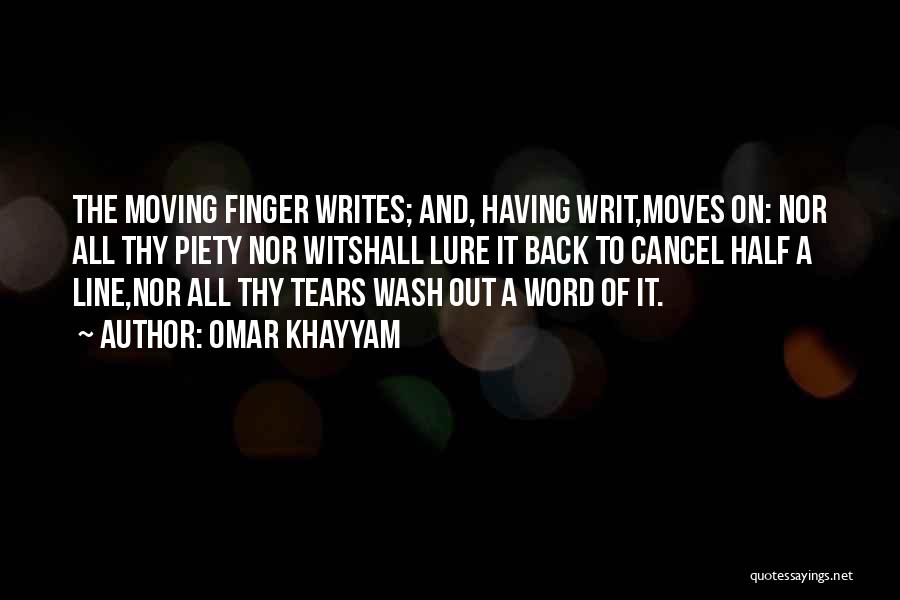 Omar Khayyam Quotes: The Moving Finger Writes; And, Having Writ,moves On: Nor All Thy Piety Nor Witshall Lure It Back To Cancel Half