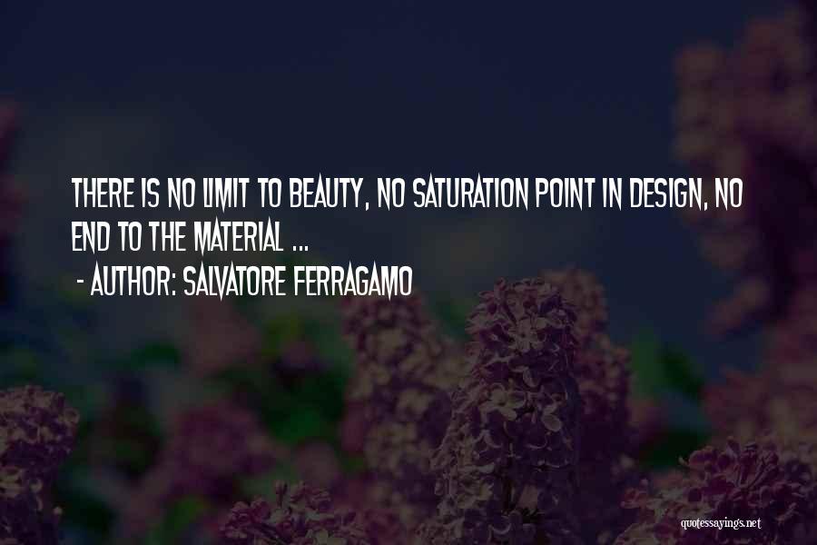 Salvatore Ferragamo Quotes: There Is No Limit To Beauty, No Saturation Point In Design, No End To The Material ...