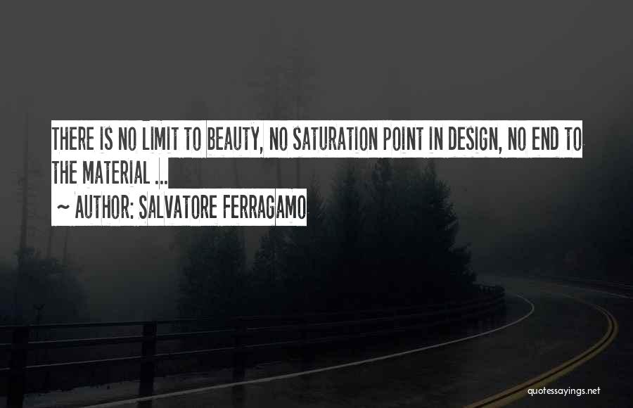 Salvatore Ferragamo Quotes: There Is No Limit To Beauty, No Saturation Point In Design, No End To The Material ...