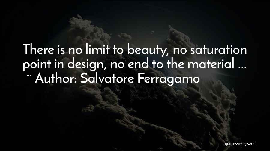 Salvatore Ferragamo Quotes: There Is No Limit To Beauty, No Saturation Point In Design, No End To The Material ...