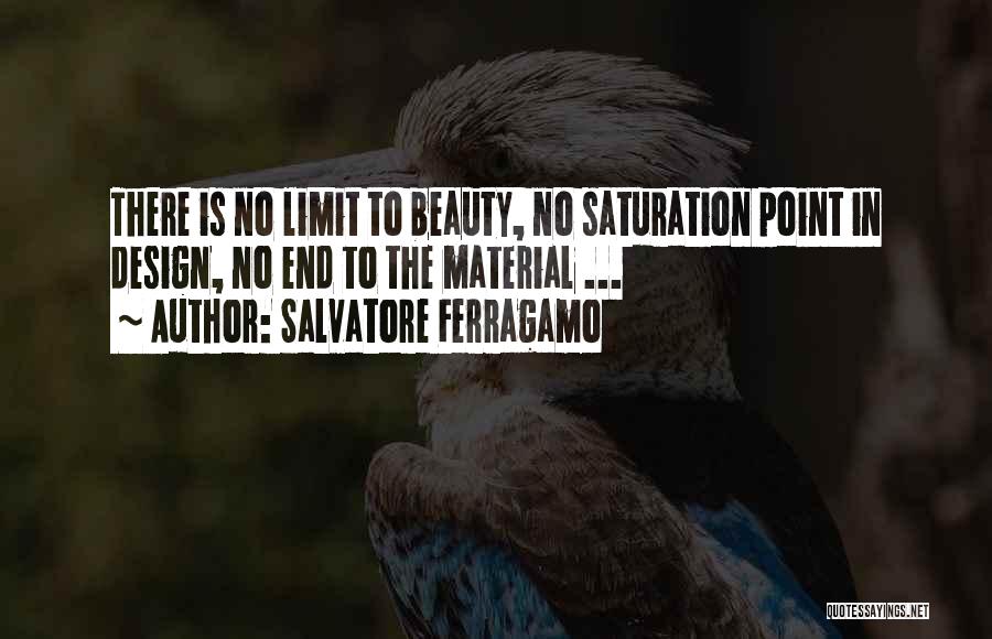 Salvatore Ferragamo Quotes: There Is No Limit To Beauty, No Saturation Point In Design, No End To The Material ...