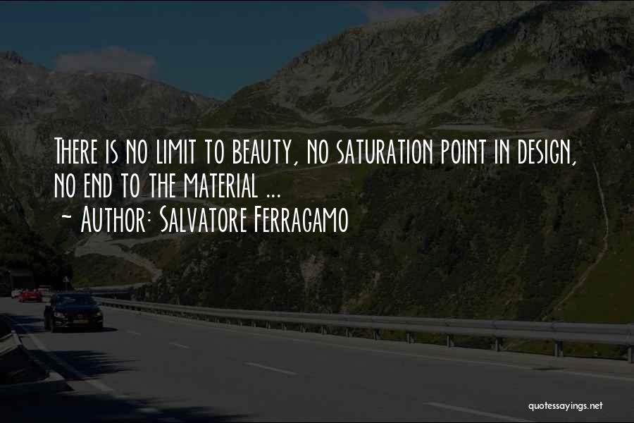 Salvatore Ferragamo Quotes: There Is No Limit To Beauty, No Saturation Point In Design, No End To The Material ...