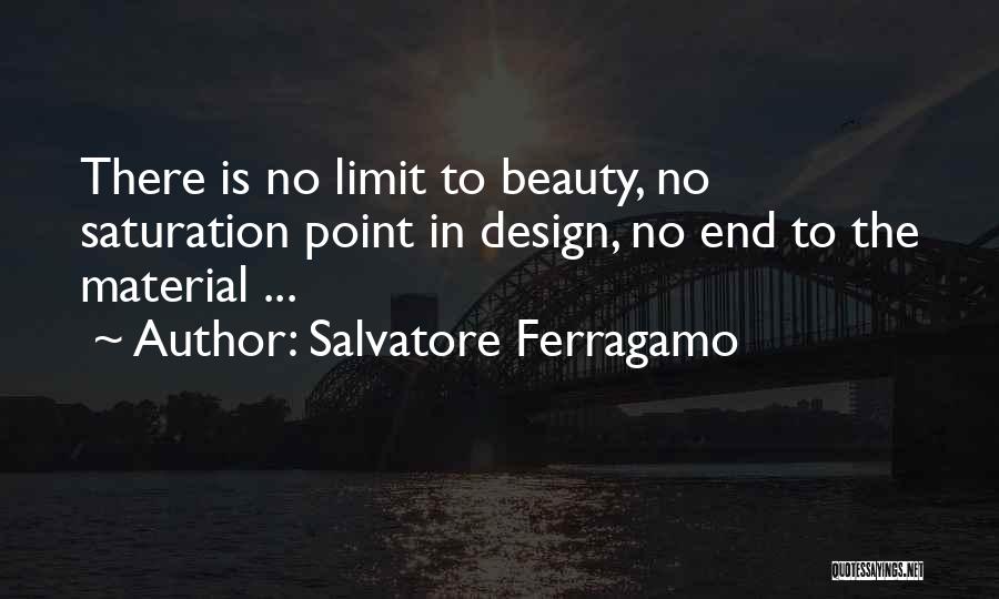Salvatore Ferragamo Quotes: There Is No Limit To Beauty, No Saturation Point In Design, No End To The Material ...